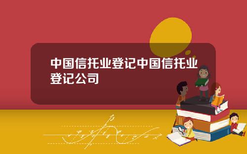 中国信托业登记中国信托业登记公司