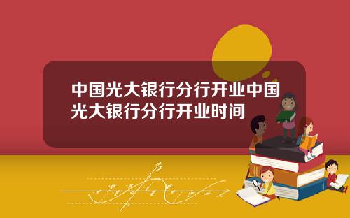中国光大银行分行开业中国光大银行分行开业时间