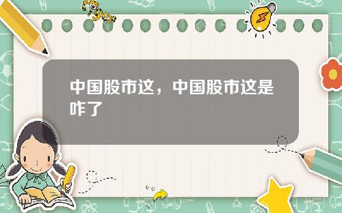 中国股市这，中国股市这是咋了