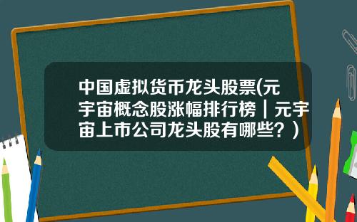 中国虚拟货币龙头股票(元宇宙概念股涨幅排行榜｜元宇宙上市公司龙头股有哪些？)