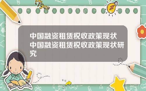 中国融资租赁税收政策现状中国融资租赁税收政策现状研究