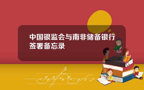 中国银监会与南非储备银行签署备忘录