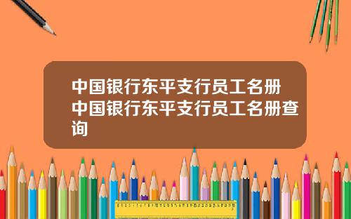 中国银行东平支行员工名册中国银行东平支行员工名册查询