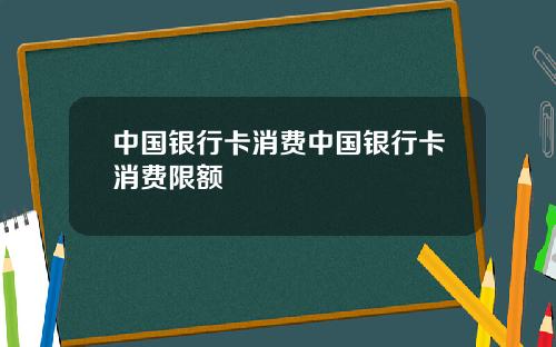 中国银行卡消费中国银行卡消费限额