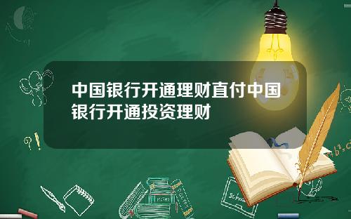 中国银行开通理财直付中国银行开通投资理财