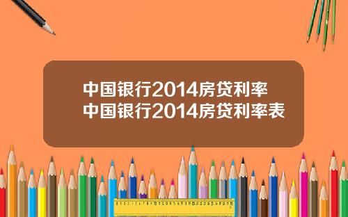 中国银行2014房贷利率中国银行2014房贷利率表