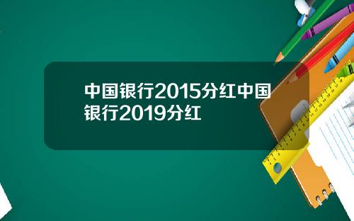 中国银行2015分红中国银行2019分红