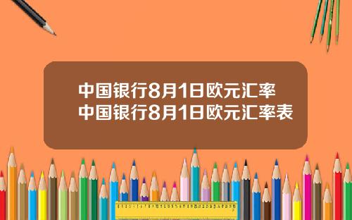 中国银行8月1日欧元汇率中国银行8月1日欧元汇率表