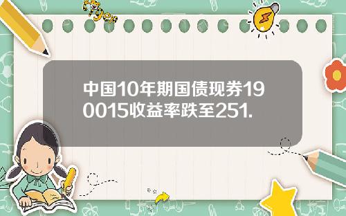 中国10年期国债现券190015收益率跌至251.