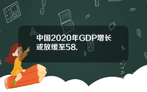 中国2020年GDP增长或放缓至58.