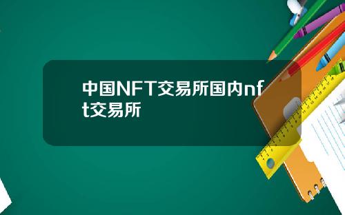 中国NFT交易所国内nft交易所