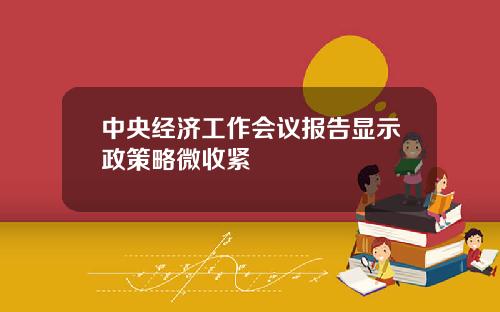 中央经济工作会议报告显示政策略微收紧