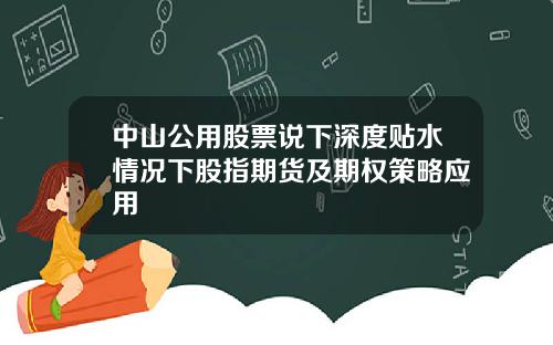 中山公用股票说下深度贴水情况下股指期货及期权策略应用