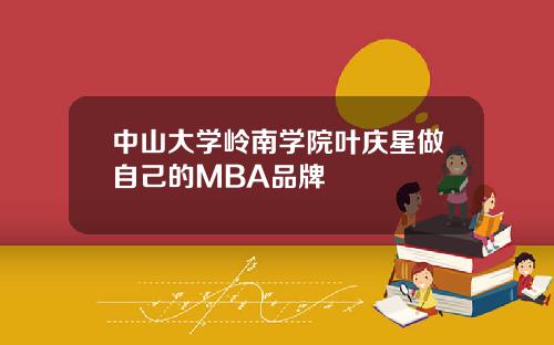 中山大学岭南学院叶庆星做自己的MBA品牌