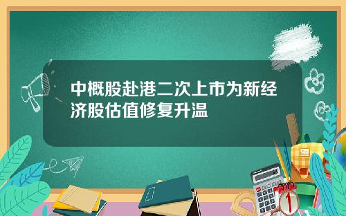 中概股赴港二次上市为新经济股估值修复升温