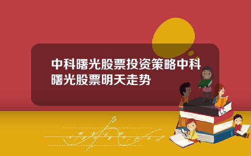 中科曙光股票投资策略中科曙光股票明天走势