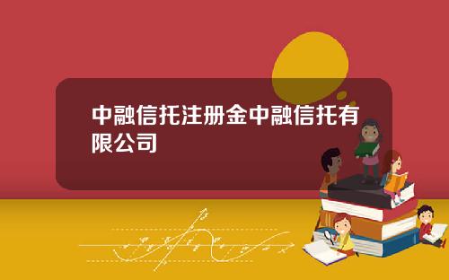 中融信托注册金中融信托有限公司