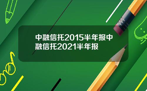 中融信托2015半年报中融信托2021半年报