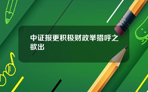 中证报更积极财政举措呼之欲出