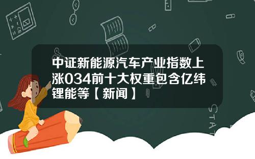 中证新能源汽车产业指数上涨034前十大权重包含亿纬锂能等【新闻】