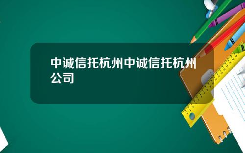 中诚信托杭州中诚信托杭州公司