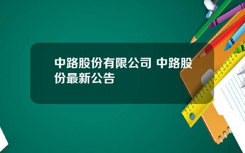 中路股份有限公司 中路股份最新公告