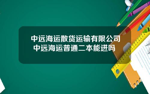 中远海运散货运输有限公司 中远海运普通二本能进吗