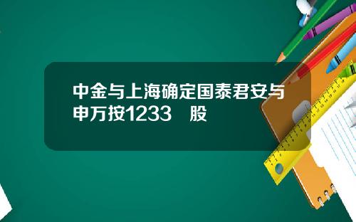 中金与上海确定国泰君安与申万按1233換股