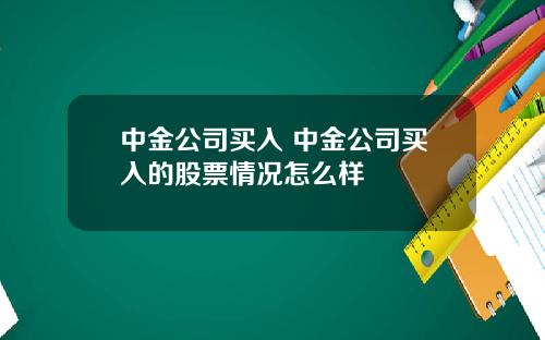 中金公司买入 中金公司买入的股票情况怎么样