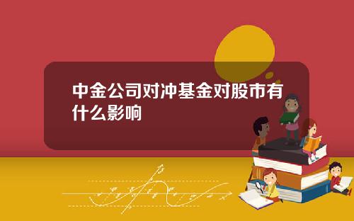 中金公司对冲基金对股市有什么影响