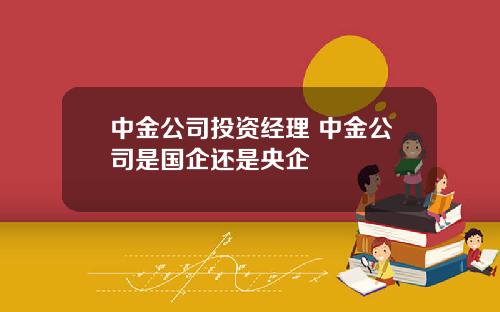 中金公司投资经理 中金公司是国企还是央企