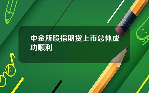 中金所股指期货上市总体成功顺利