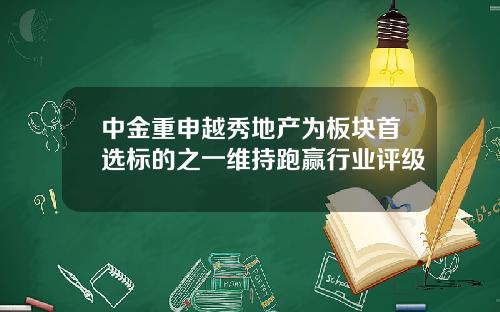 中金重申越秀地产为板块首选标的之一维持跑赢行业评级