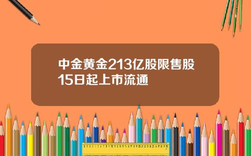 中金黄金213亿股限售股15日起上市流通