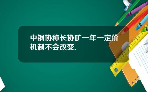 中钢协称长协矿一年一定价机制不会改变.