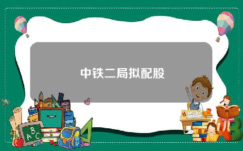 中铁二局拟配股