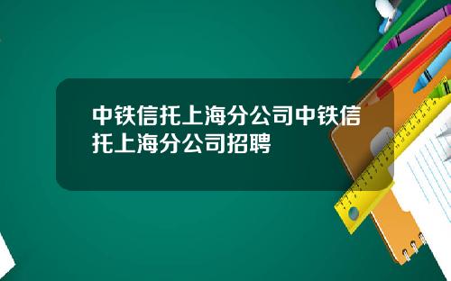 中铁信托上海分公司中铁信托上海分公司招聘