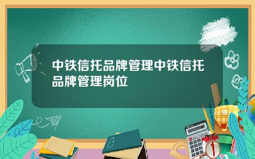 中铁信托品牌管理中铁信托品牌管理岗位