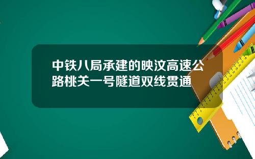 中铁八局承建的映汶高速公路桃关一号隧道双线贯通