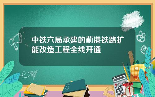 中铁六局承建的蓟港铁路扩能改造工程全线开通