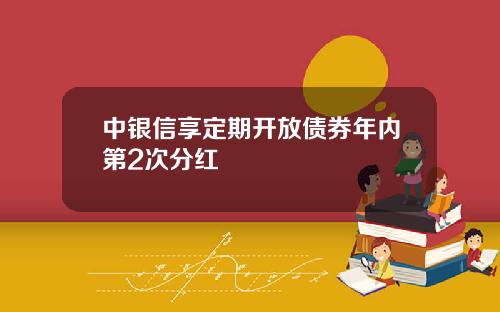 中银信享定期开放债券年内第2次分红