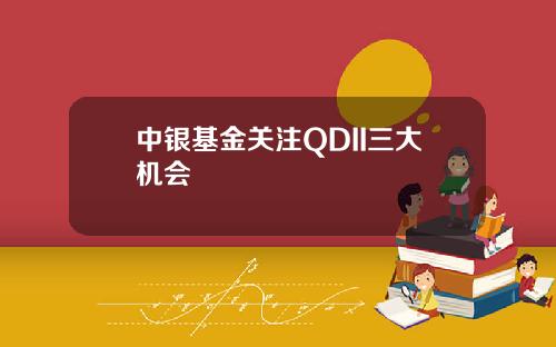 中银基金关注QDII三大机会