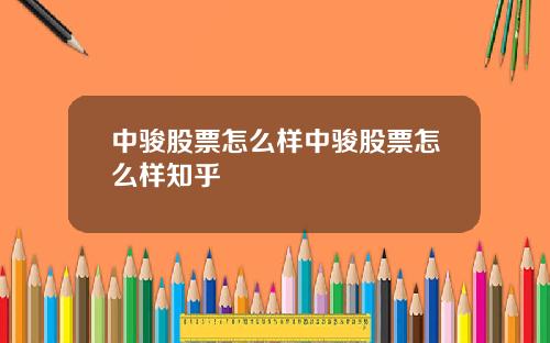 中骏股票怎么样中骏股票怎么样知乎