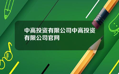 中高投资有限公司中高投资有限公司官网