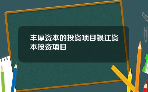丰厚资本的投资项目银江资本投资项目