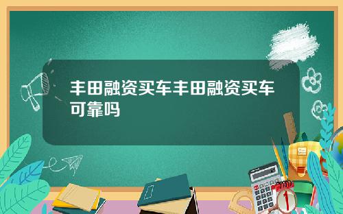 丰田融资买车丰田融资买车可靠吗