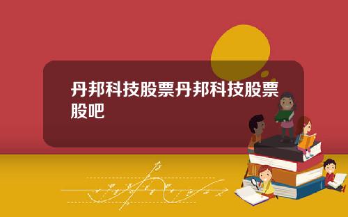 丹邦科技股票丹邦科技股票股吧