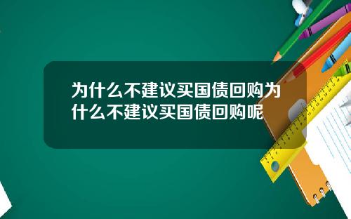 为什么不建议买国债回购为什么不建议买国债回购呢