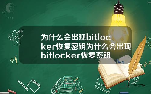为什么会出现bitlocker恢复密钥为什么会出现bitlocker恢复密钥在哪里