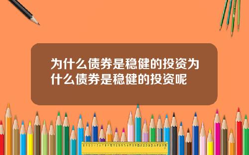 为什么债券是稳健的投资为什么债券是稳健的投资呢